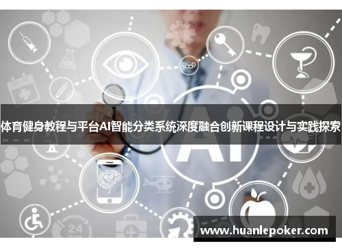 体育健身教程与平台AI智能分类系统深度融合创新课程设计与实践探索