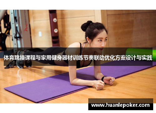 体育跳操课程与家用健身器材训练节奏联动优化方案设计与实践
